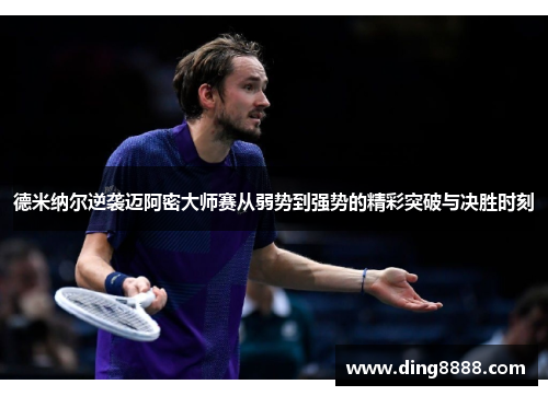 德米纳尔逆袭迈阿密大师赛从弱势到强势的精彩突破与决胜时刻 德米纳尔逆袭迈阿密大师赛从弱势到强势的精彩突破与决胜时刻