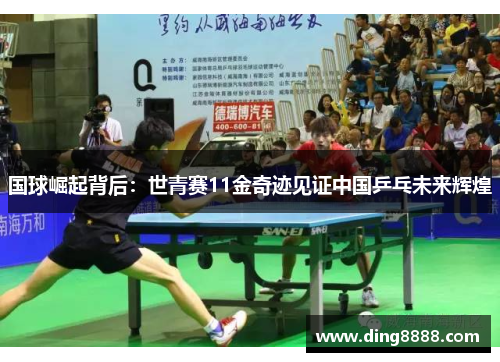 国球崛起背后:世青赛11金奇迹见证中国乒乓未来辉煌 国球崛起背后:世青赛11金奇迹见证中国乒乓未来辉煌
