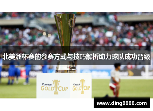 北美洲杯赛的参赛方式与技巧解析助力球队成功晋级